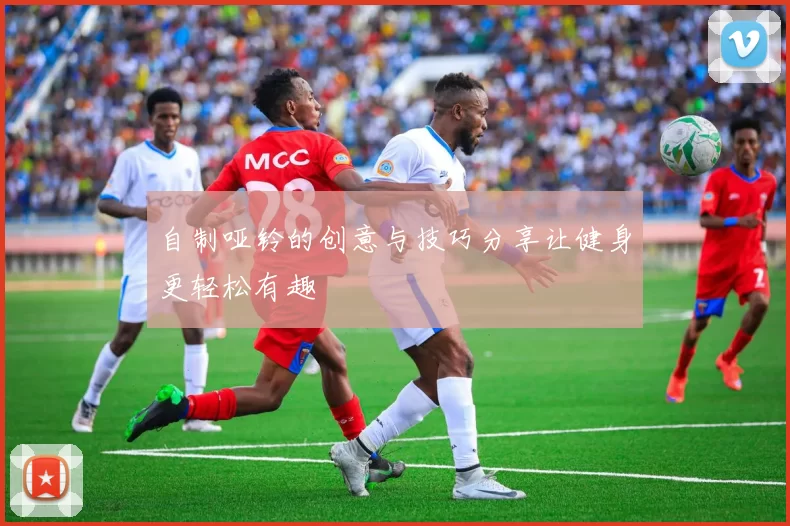 自制哑铃的创意与技巧分享让健身更轻松有趣