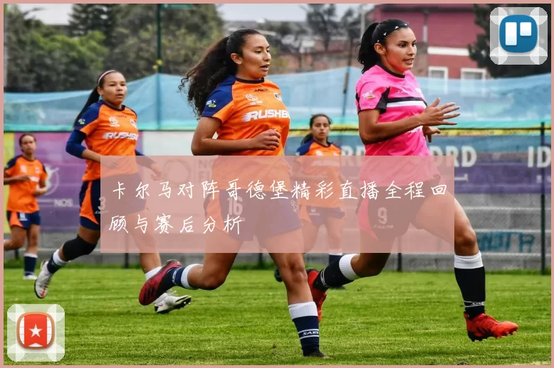 卡尔马对阵哥德堡精彩直播全程回顾与赛后分析