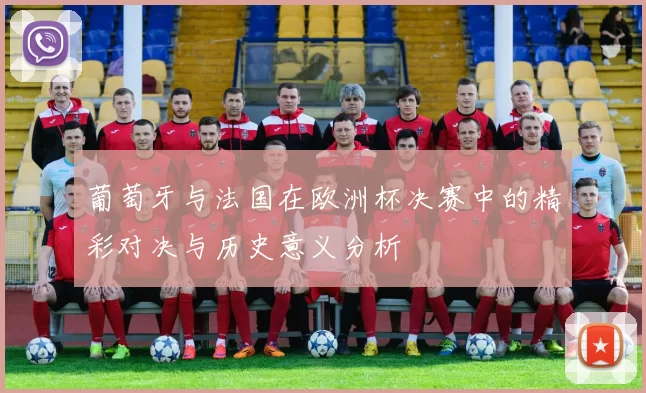 葡萄牙与法国在欧洲杯决赛中的精彩对决与历史意义分析