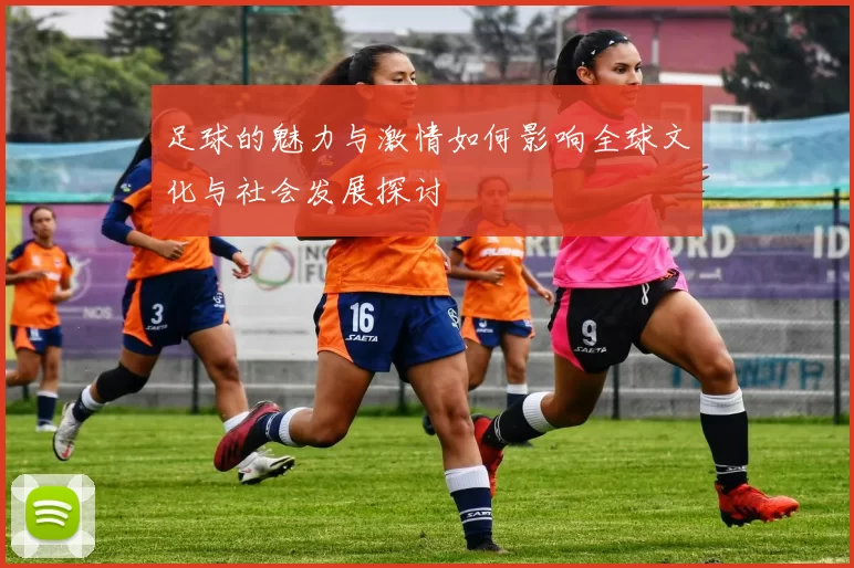 足球的魅力与激情如何影响全球文化与社会发展探讨